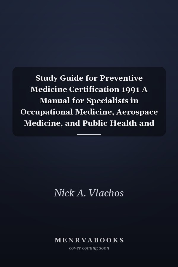 Study Guide for Preventive Medicine Certification 1991 A Manual for Specialists in Occupational Medicine, Aerospace Medicine, and Public Health and General Preventive Medicine