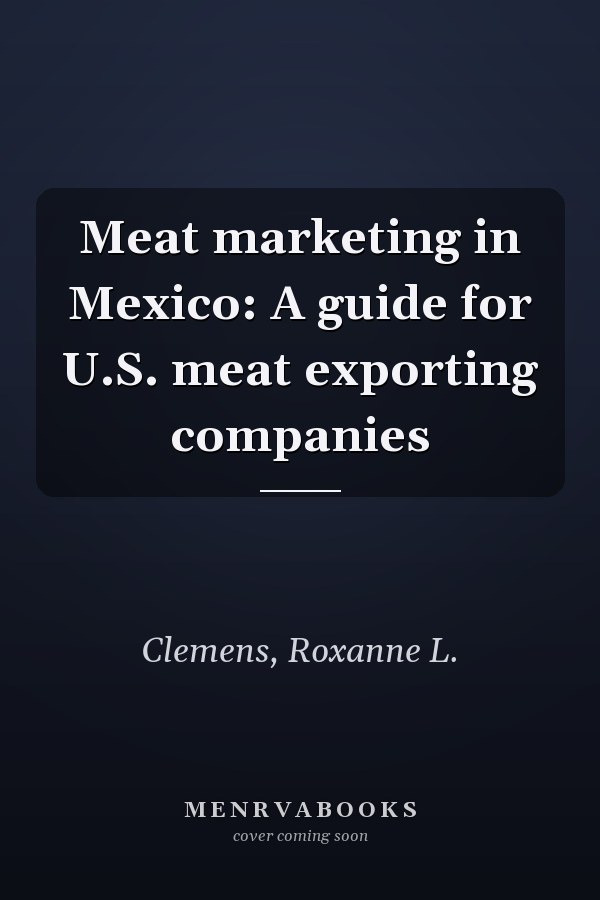 Meat marketing in Mexico: A guide for U.S. meat exporting companies
