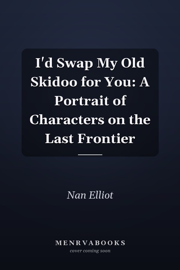 I'd Swap My Old Skidoo for You: A Portrait of Characters on the Last Frontier