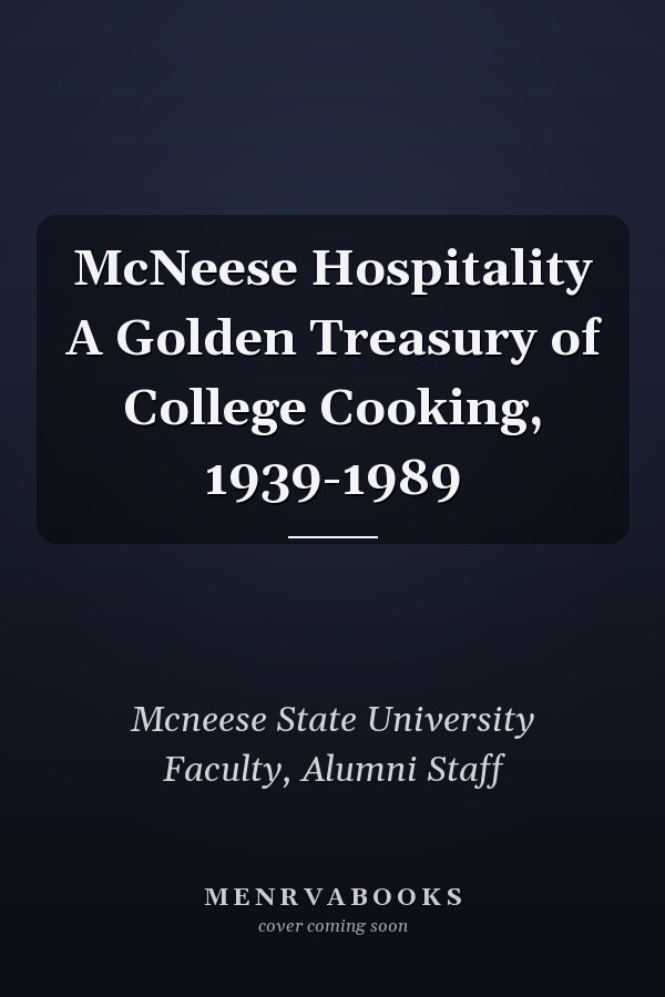 McNeese Hospitality A Golden Treasury of College Cooking, 1939-1989