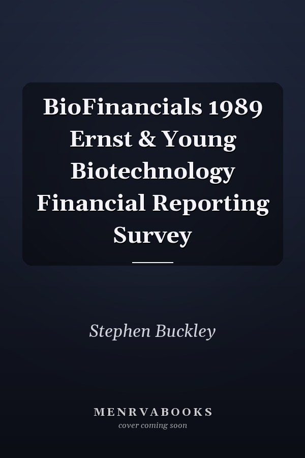 BioFinancials 1989 Ernst & Young Biotechnology Financial Reporting Survey