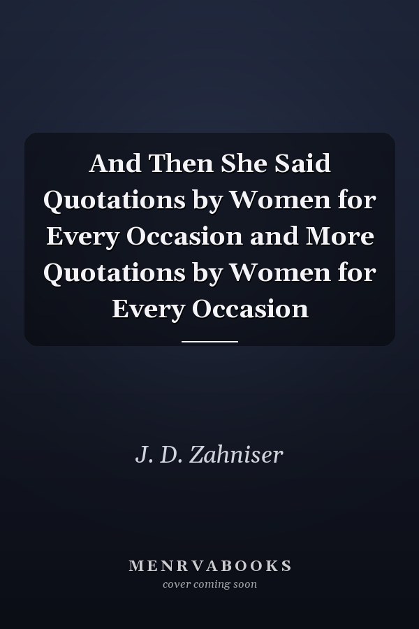 And Then She Said Quotations by Women for Every Occasion and More Quotations by Women for Every Occasion