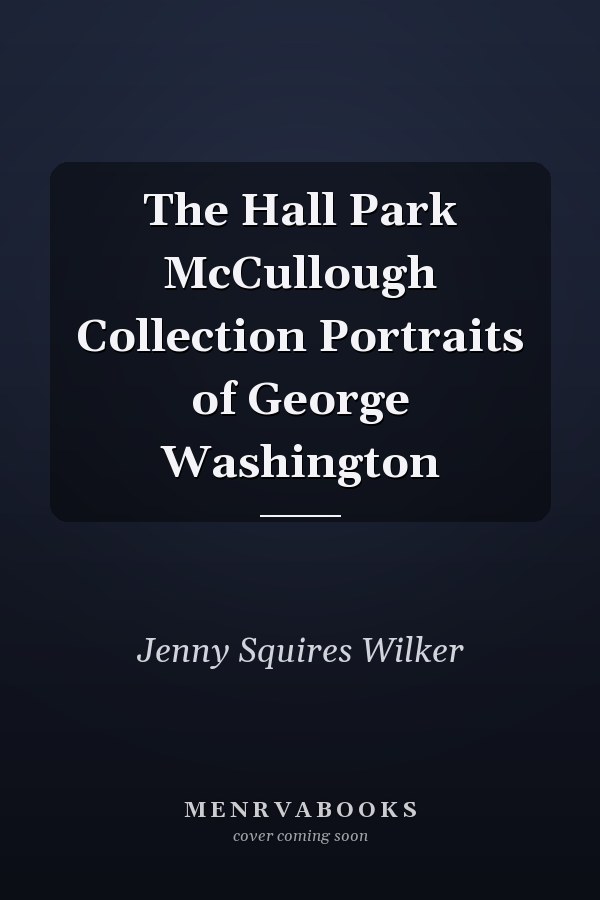 The Hall Park McCullough Collection Portraits of George Washington