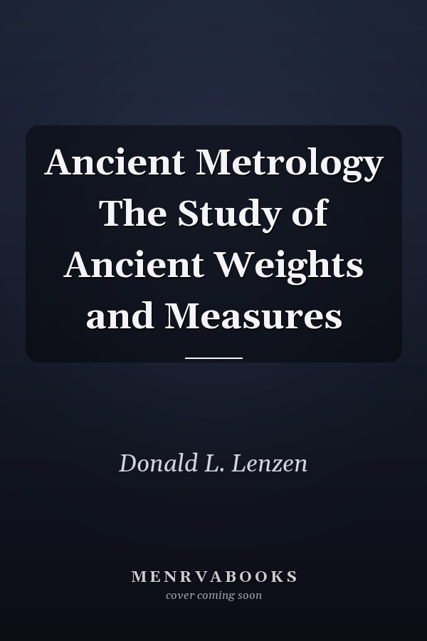 Ancient Metrology The Study of Ancient Weights and Measures