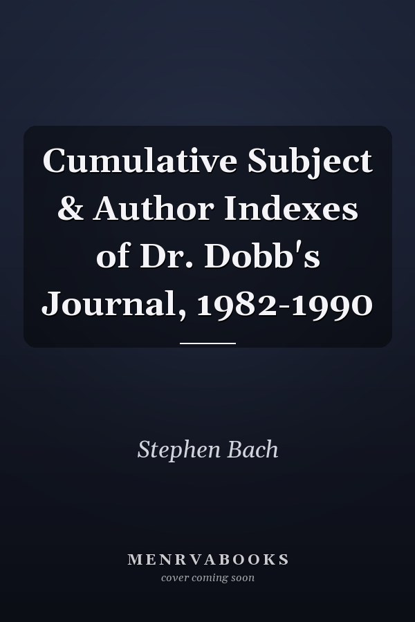 Cumulative Subject & Author Indexes of Dr. Dobb's Journal, 1982-1990