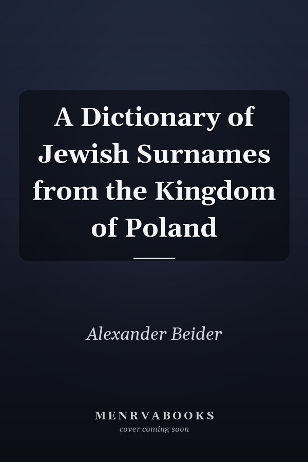 A Dictionary of Jewish Surnames from the Kingdom of Poland
