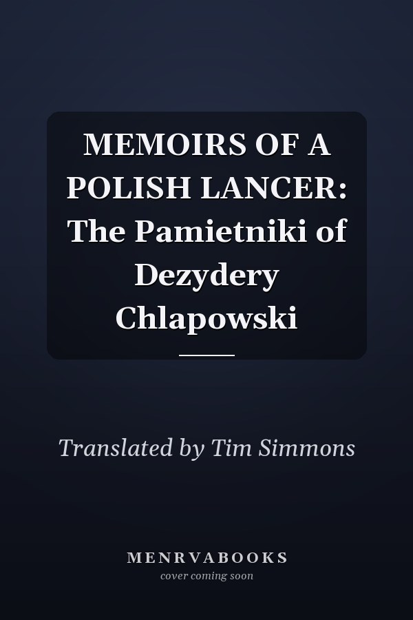 MEMOIRS OF A POLISH LANCER: The Pamietniki of Dezydery Chlapowski