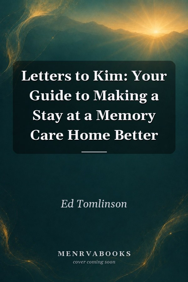 Letters to Kim: Your Guide to Making a Stay at a Memory Care Home Better
