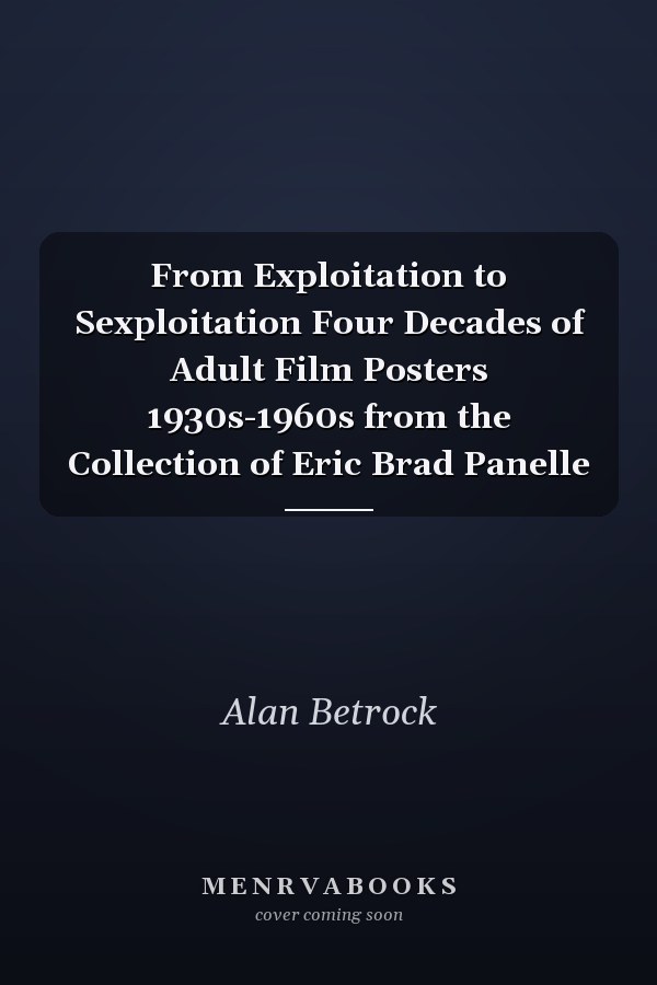 From Exploitation to Sexploitation Four Decades of Adult Film Posters 1930s-1960s from the Collection of Eric Brad Panelle