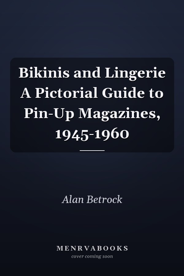 Bikinis and Lingerie A Pictorial Guide to Pin-Up Magazines, 1945-1960