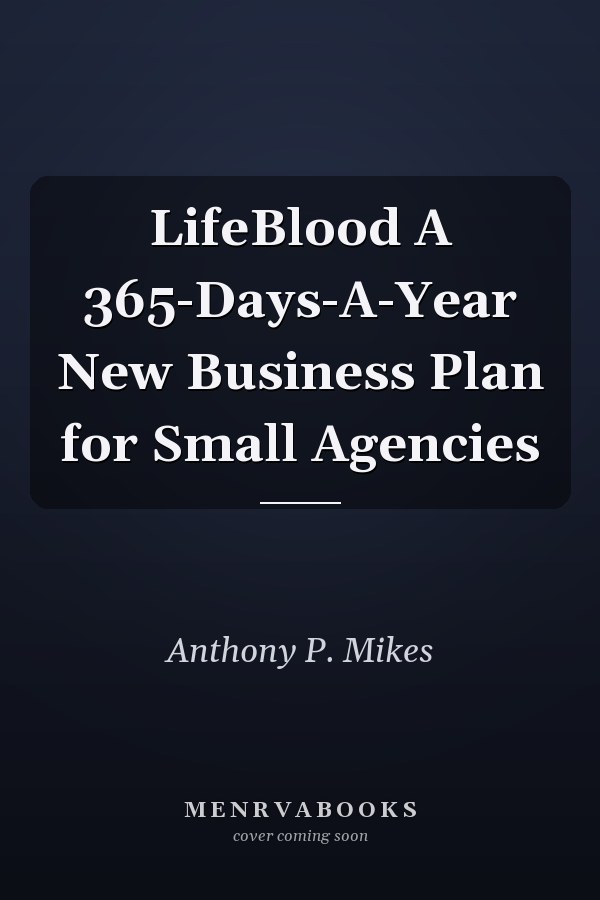 LifeBlood A 365-Days-A-Year New Business Plan for Small Agencies