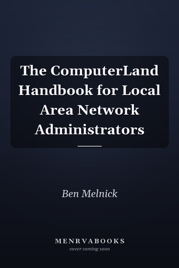 The ComputerLand Handbook for Local Area Network Administrators