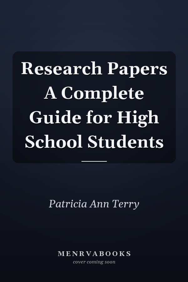 Research Papers A Complete Guide for High School Students