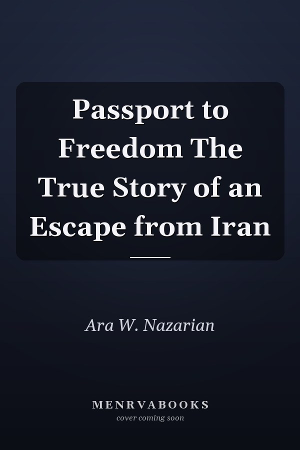 Passport to Freedom The True Story of an Escape from Iran