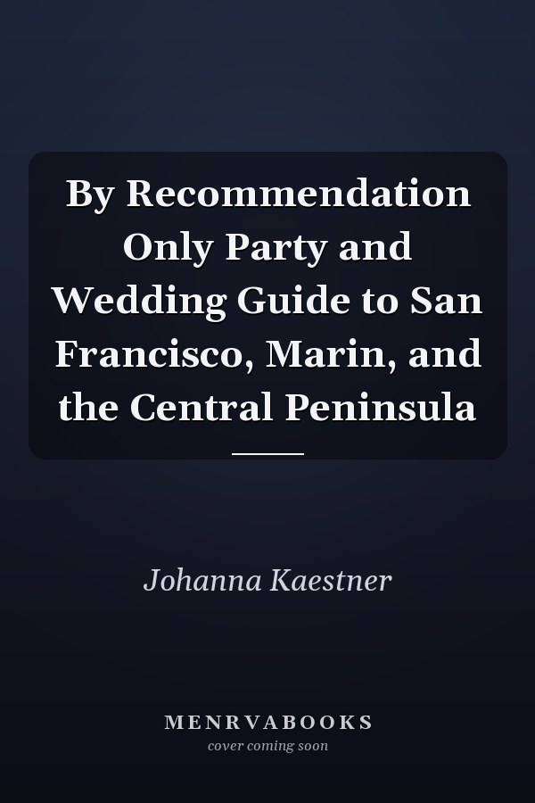By Recommendation Only Party and Wedding Guide to San Francisco, Marin, and the Central Peninsula