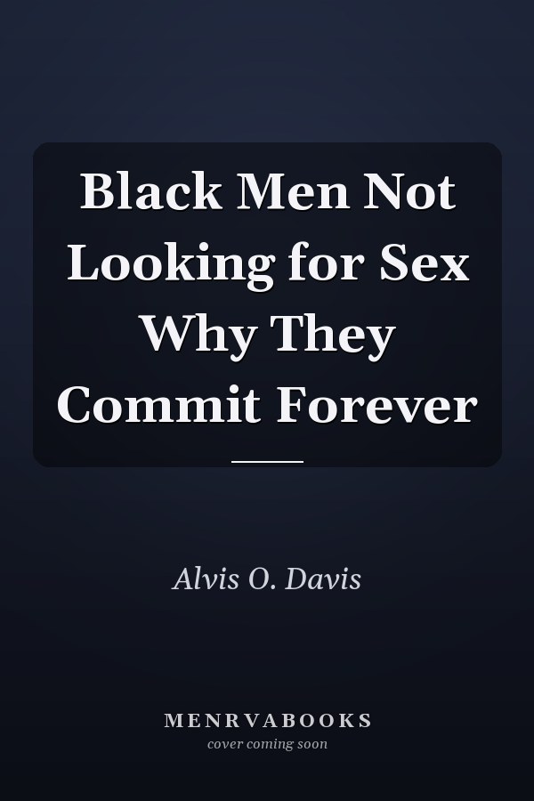Black Men Not Looking for Sex Why They Commit Forever