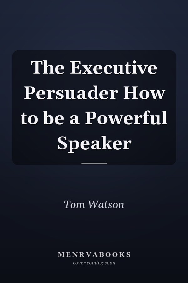 The Executive Persuader How to be a Powerful Speaker