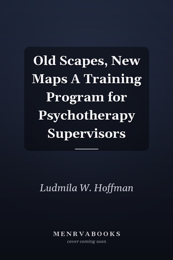 Old Scapes, New Maps A Training Program for Psychotherapy Supervisors