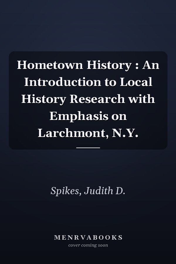 Hometown History : An Introduction to Local History Research with Emphasis on Larchmont, N.Y.