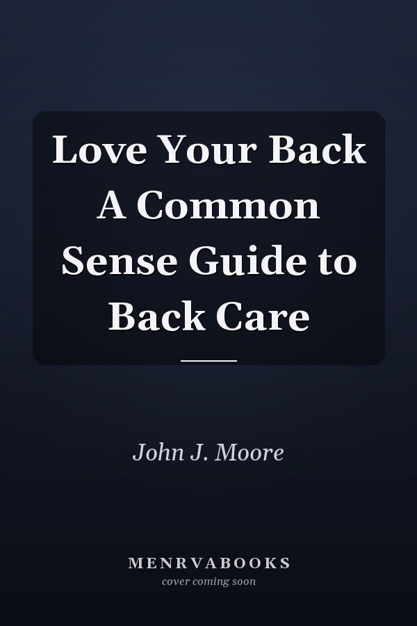 Love Your Back A Common Sense Guide to Back Care