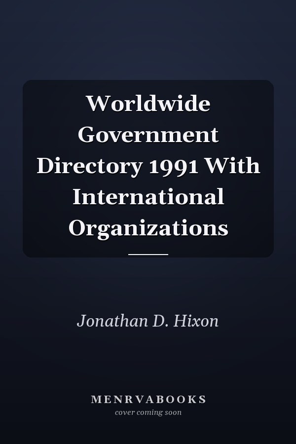Worldwide Government Directory 1991 With International Organizations