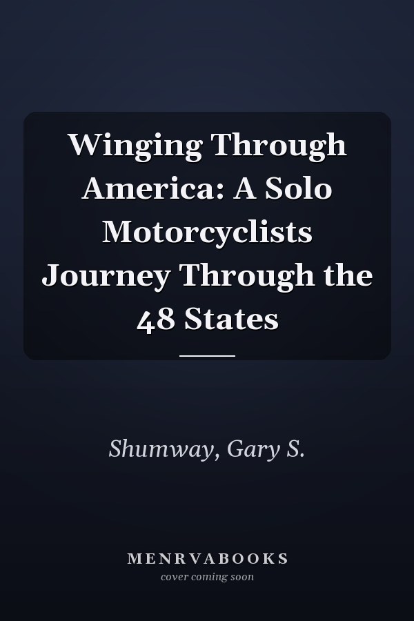 Winging Through America: A Solo Motorcyclists Journey Through the 48 States