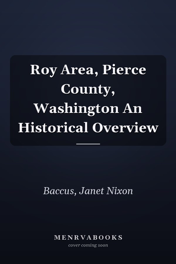 Roy Area, Pierce County, Washington An Historical Overview