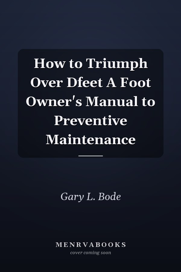 How to Triumph Over Dfeet A Foot Owner's Manual to Preventive Maintenance
