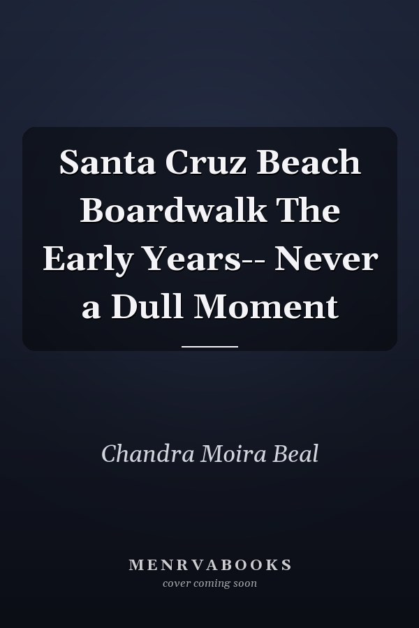 Santa Cruz Beach Boardwalk The Early Years-- Never a Dull Moment