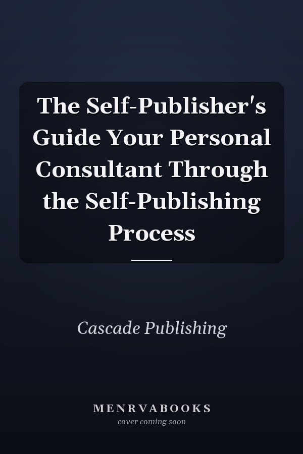 The Self-Publisher's Guide Your Personal Consultant Through the Self-Publishing Process