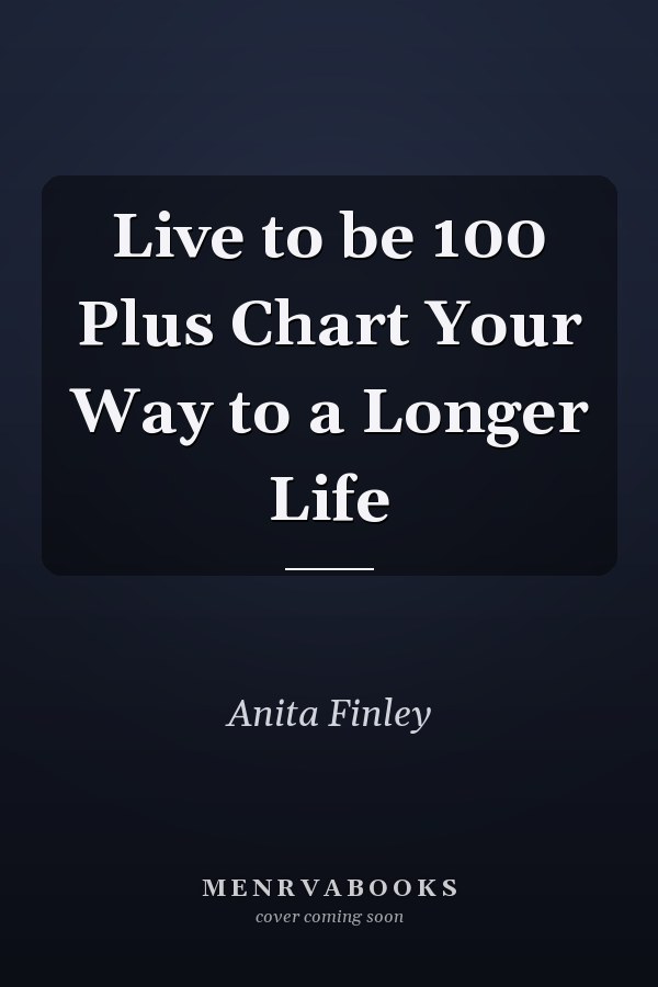 Live to be 100 Plus Chart Your Way to a Longer Life