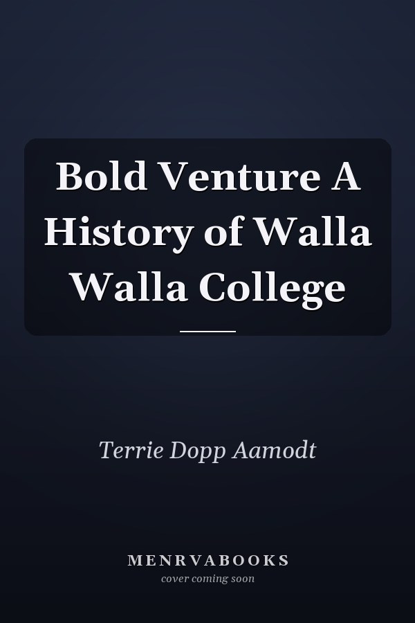 Bold Venture A History of Walla Walla College