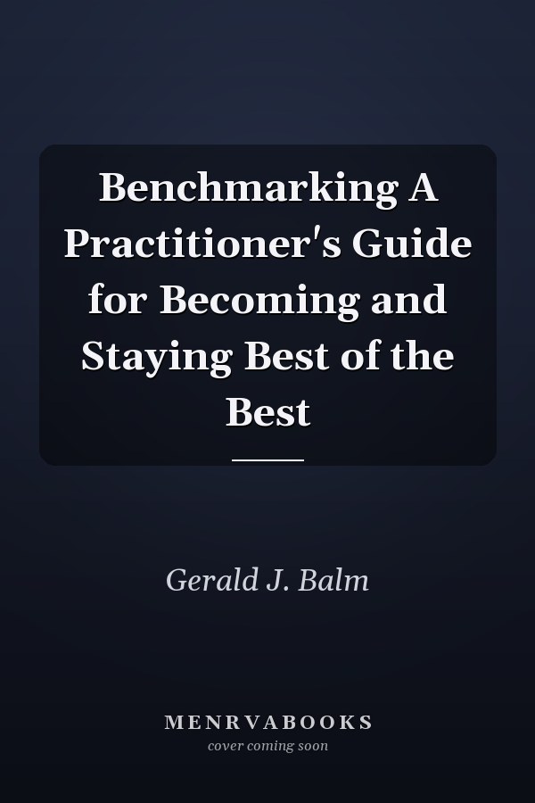 Benchmarking A Practitioner's Guide for Becoming and Staying Best of the Best