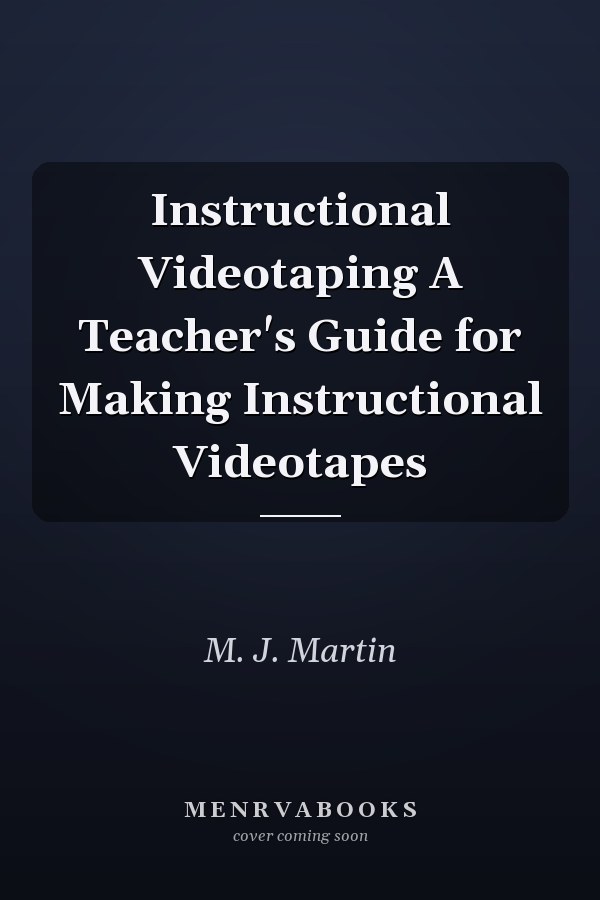 Instructional Videotaping A Teacher's Guide for Making Instructional Videotapes