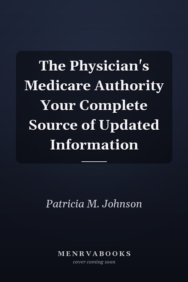 The Physician's Medicare Authority Your Complete Source of Updated Information