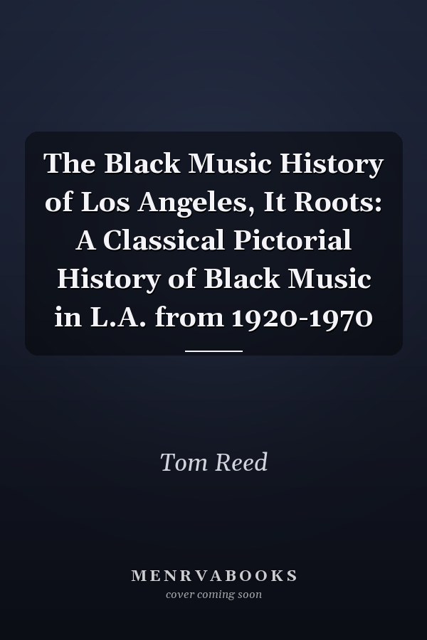 The Black Music History of Los Angeles, It Roots: A Classical Pictorial History of Black Music in L.A. from 1920-1970