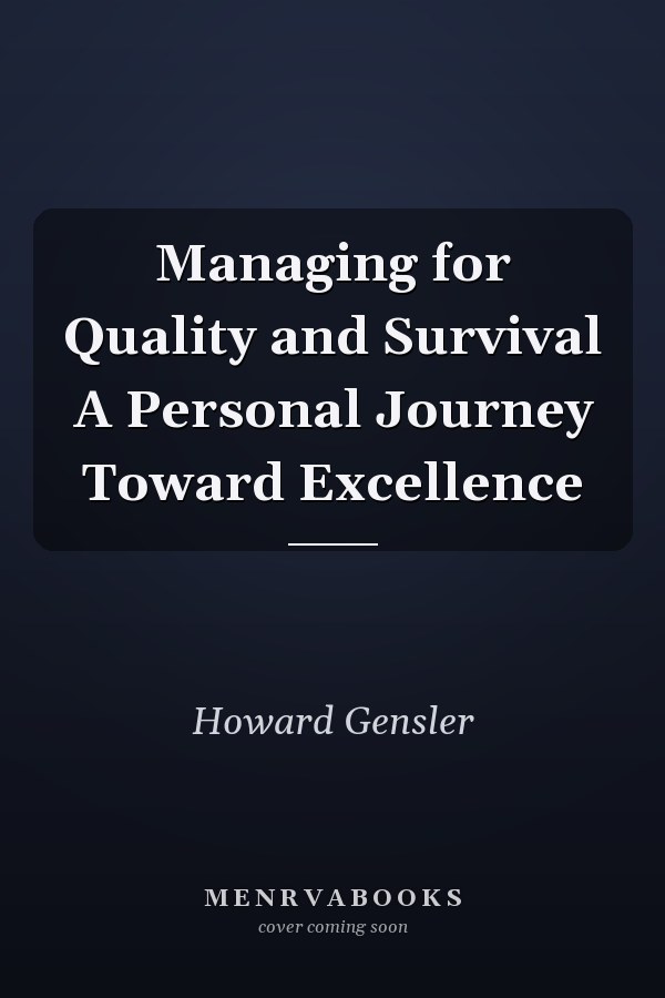 Managing for Quality and Survival A Personal Journey Toward Excellence