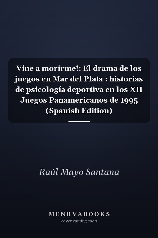 Vine a morirme!: El drama de los juegos en Mar del Plata : historias de psicología deportiva en los XII Juegos Panamericanos de 1995 (Spanish Edition)