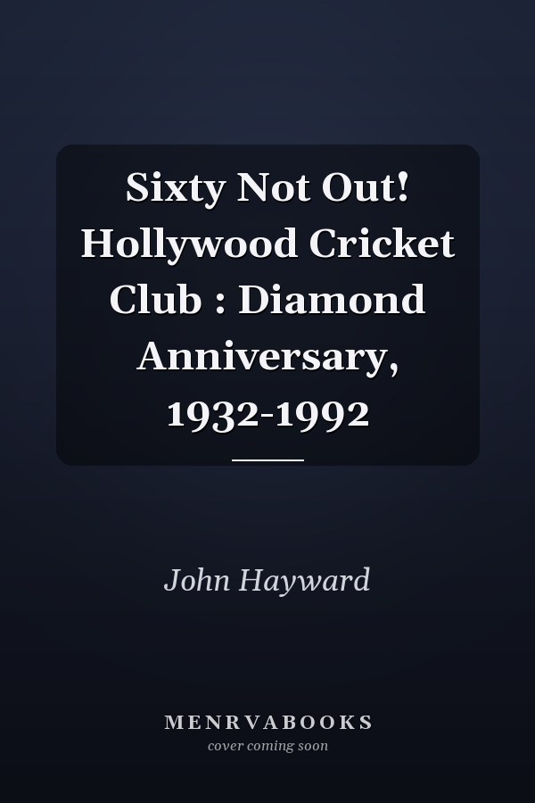 Sixty Not Out! Hollywood Cricket Club : Diamond Anniversary, 1932-1992