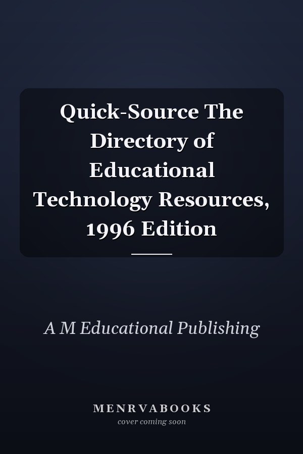 Quick-Source The Directory of Educational Technology Resources, 1996 Edition