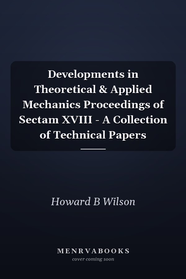 Developments in Theoretical & Applied Mechanics Proceedings of Sectam XVIII - A Collection of Technical Papers