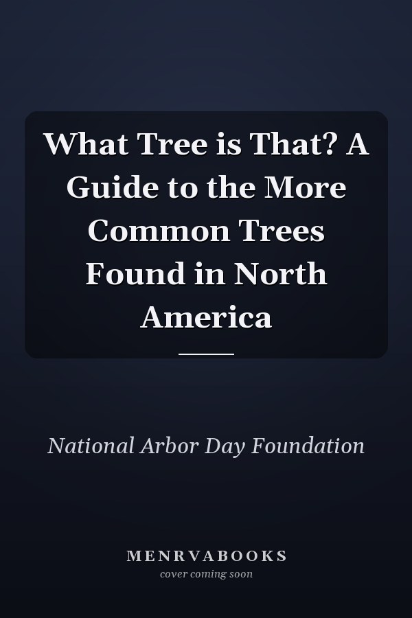 What Tree is That? A Guide to the More Common Trees Found in North America