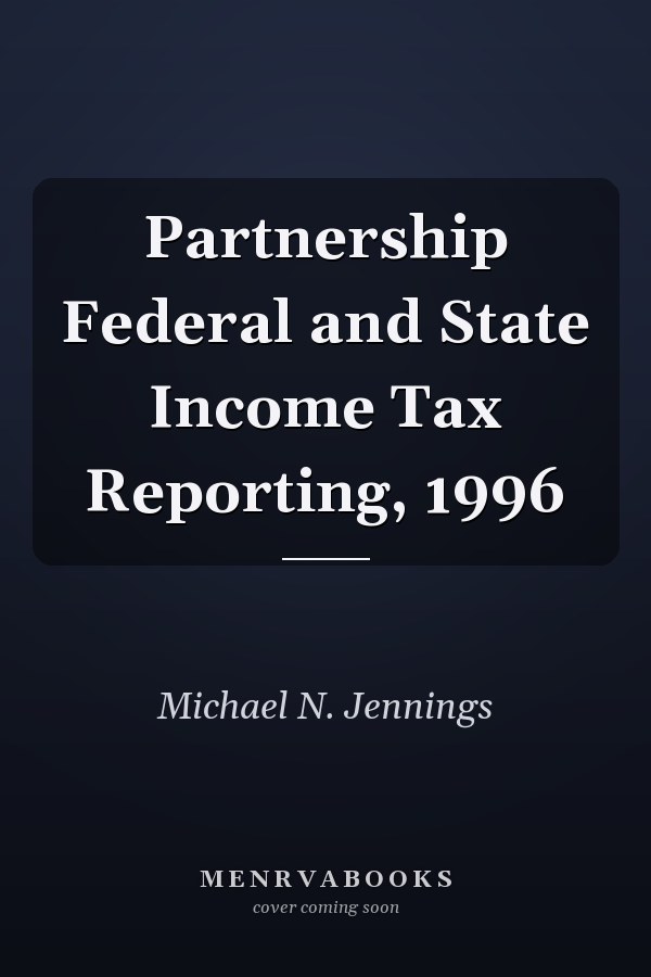 Partnership Federal and State Income Tax Reporting, 1996