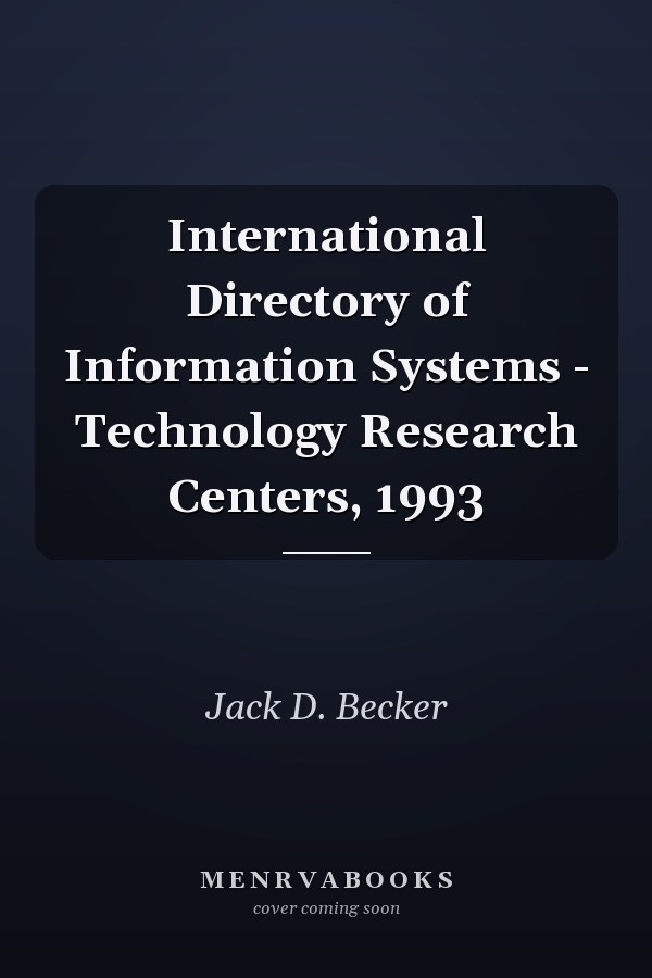 International Directory of Information Systems - Technology Research Centers, 1993