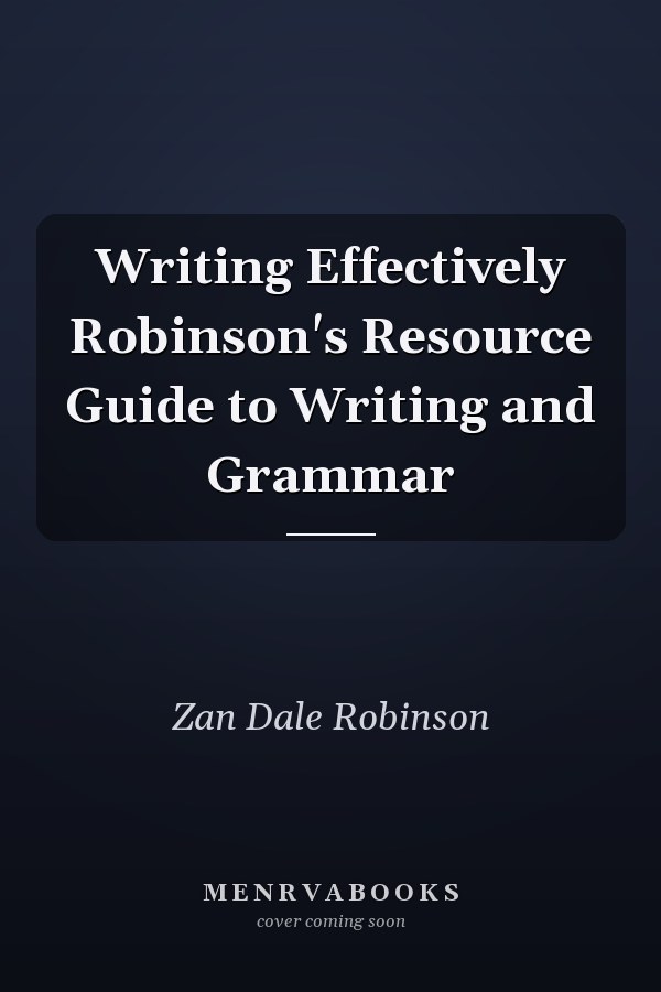 Writing Effectively Robinson's Resource Guide to Writing and Grammar