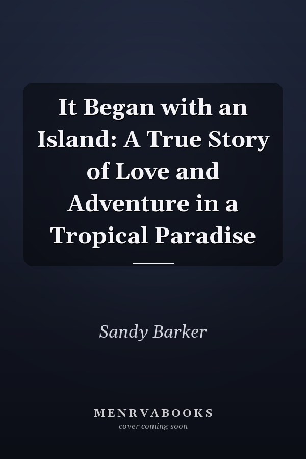 It Began with an Island: A True Story of Love and Adventure in a Tropical Paradise