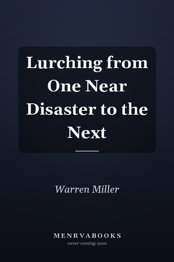 Lurching from One Near Disaster to the Next