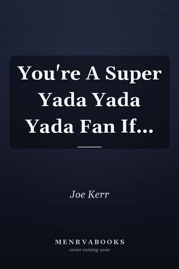 You're A Super Yada Yada Yada Fan If...