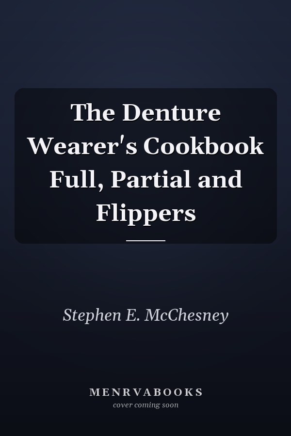 The Denture Wearer's Cookbook Full, Partial and Flippers