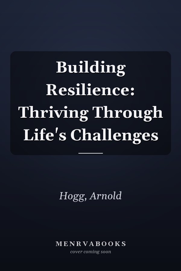 Building Resilience: Thriving Through Life's Challenges